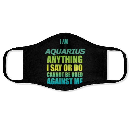 i am AQUARIUS i say or do cannot be used against Face Masks
