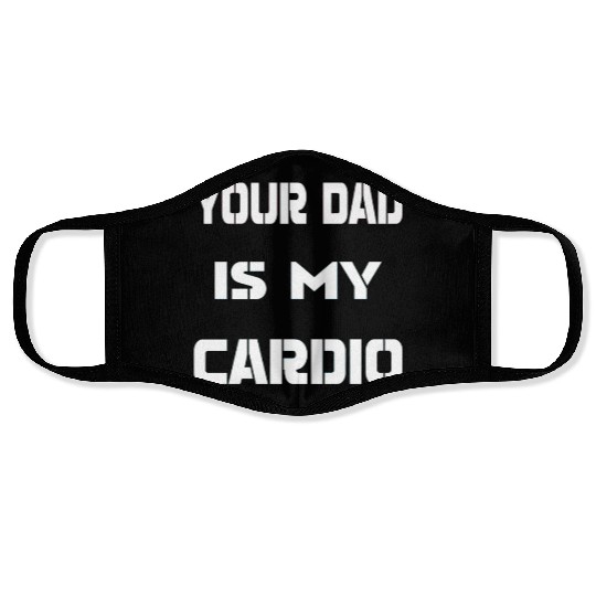 Your dad is my cardio Face Masks