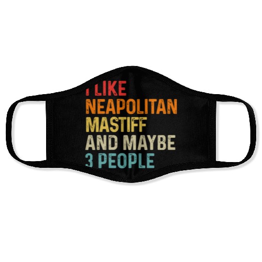 I Like Neapolitan Mastiff And Maybe 3 People Dog Face Masks