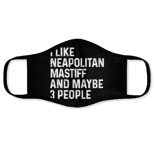 I Like Neapolitan Mastiff And Maybe 3 People Dog Face Masks