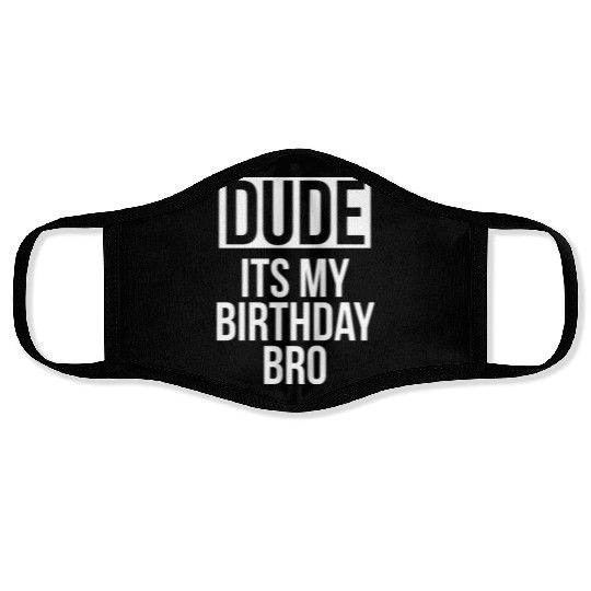 Dude its my birthday bro Face Masks