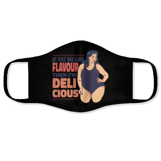 If fat means flavour then I'm delicious If fat mea Face Masks