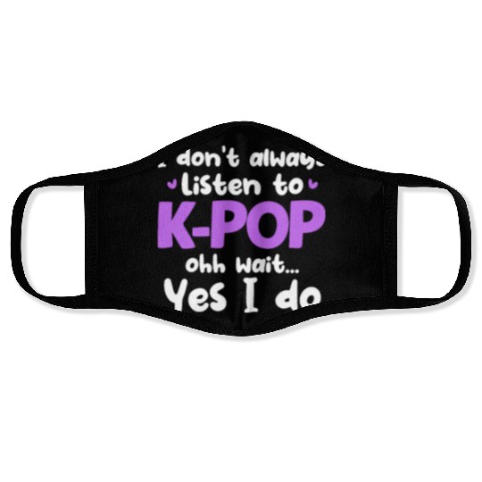 I Don't Always Listen To K-Pop Ohh Wait Yes I Do Face Masks