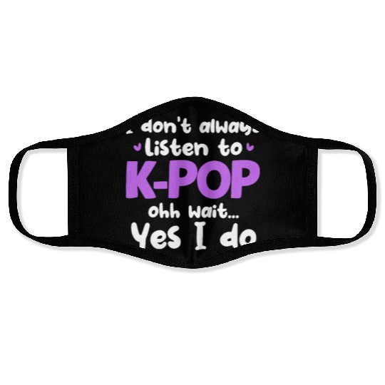 I Don't Always Listen To K-Pop Ohh Wait Yes I Do Face Masks