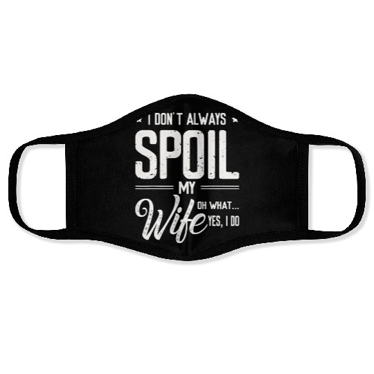 I Don t Always Spoil My Wife Oh Wait Yes I Do Husb Face Masks