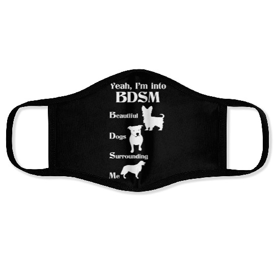 YEAH I'M INTO BDSM BEAUTIFUL DOGS SURROUNDING ME Face Masks