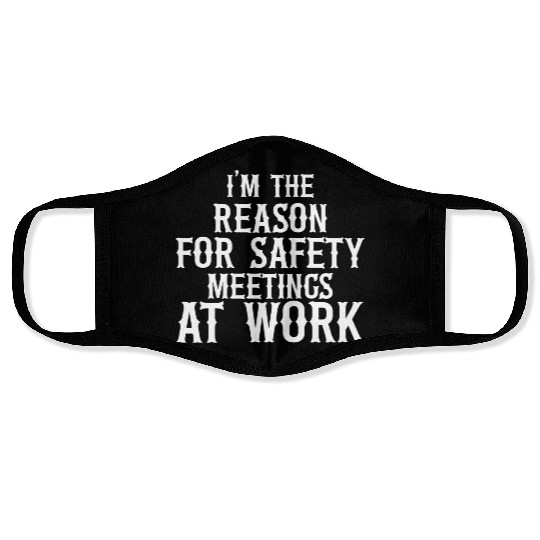 I m the Reason for Safety Meetings Face Masks