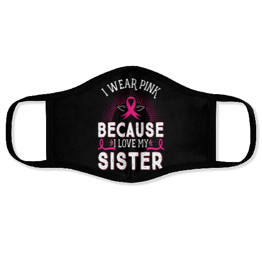 Breast Cancer I Wear Pink Because I Love My Sister Face Masks