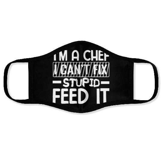 I'm A chef I cant fix stupid feed it. Face Masks