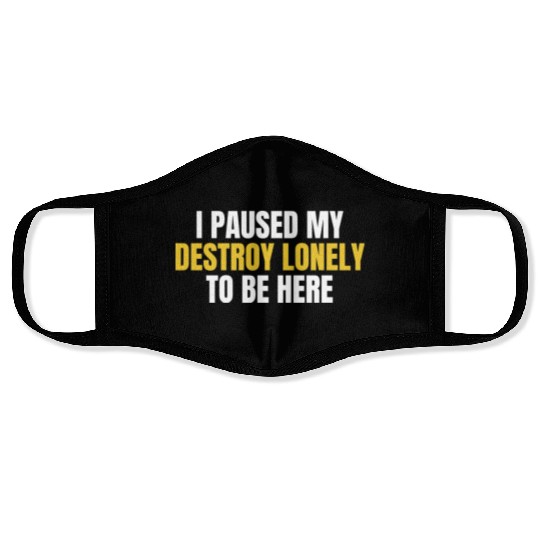 I Paused My Destroy Lonely To Be Here Face Masks