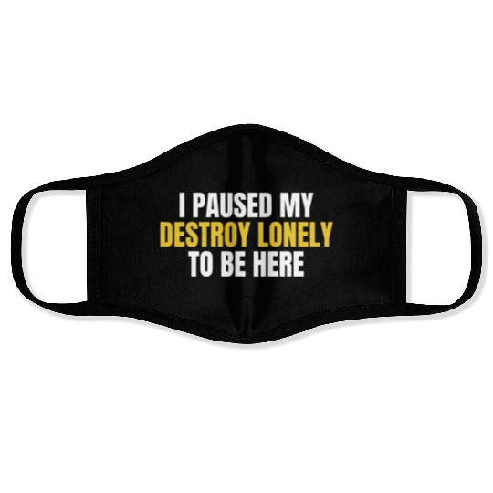 I Paused My Destroy Lonely To Be Here Face Masks