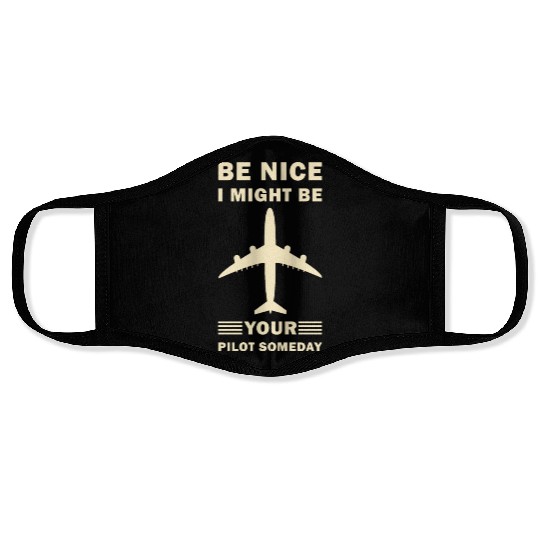 Be Nice I Might Be Your Pilot Someday - Aviation Face Masks