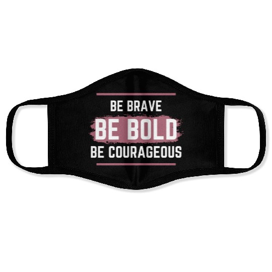 Be Brave Be Bold Be Courageous Face Masks