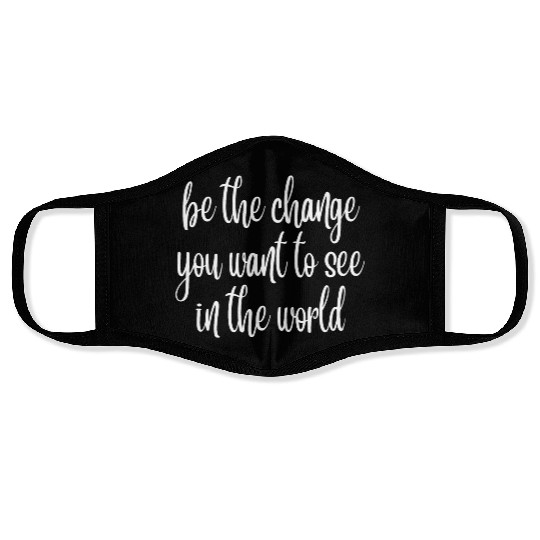 be the change you want to see in the world Face Masks