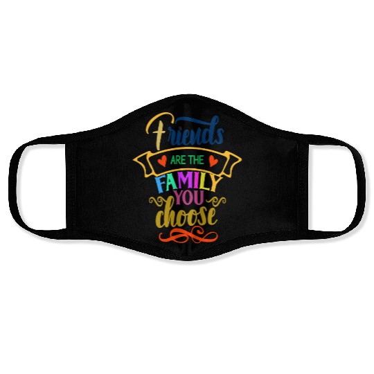 Friends Are the Family You Choose Face Masks