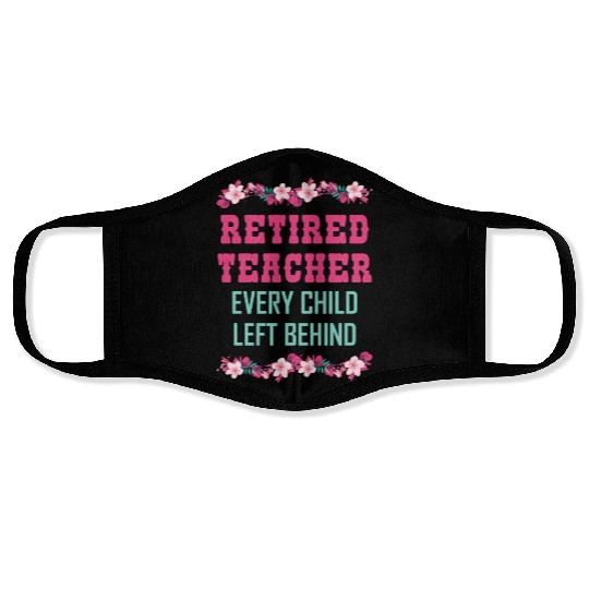 Retired Teacher Every Child Left Behind Retiree Face Masks