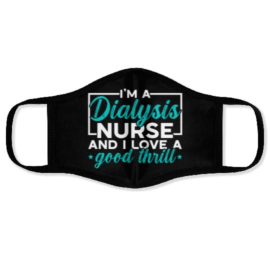 I'm A Dialysis Nurse And I Love A Good Thrill Face Masks