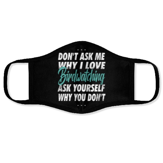 Don't ask me why i love Birdwatching Face Masks