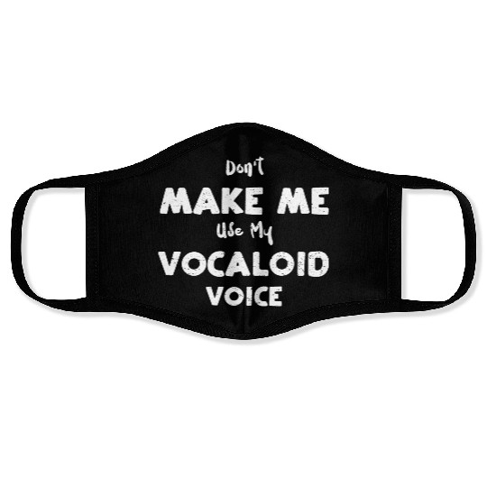 Don't Make Me Use My Vocaloid Voice Face Masks