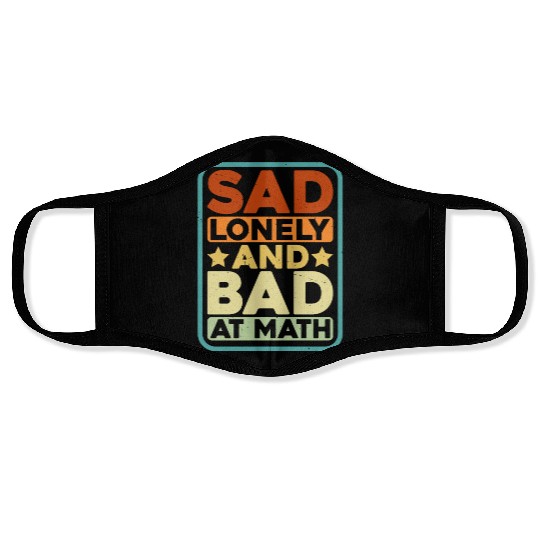 Sad Lonely And Bad At Math Face Masks