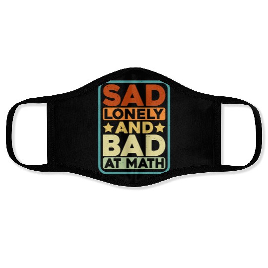 Sad Lonely And Bad At Math Face Masks