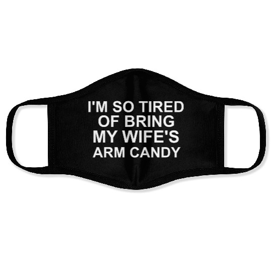 I m so tired of bring my wife s arm candy Face Masks