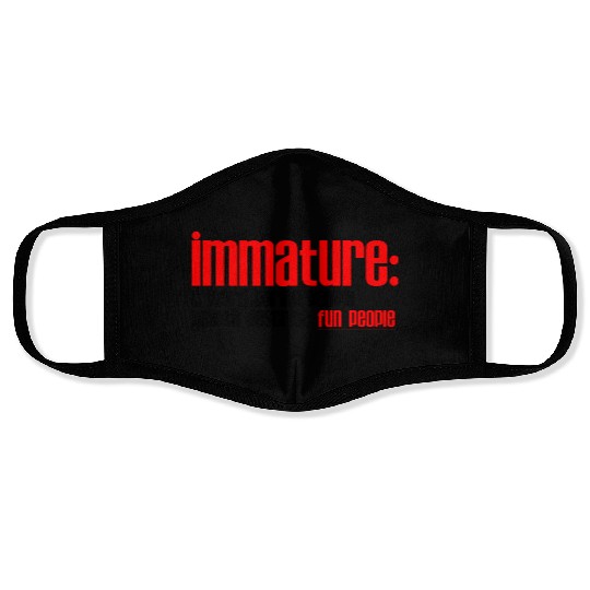 Immature A Word People Use To Describe Fun People2 Face Masks