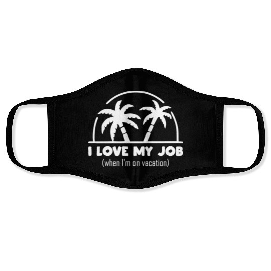 funny quote - I Love my job when I'm on vacation Face Masks