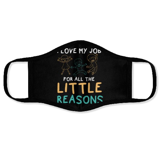 I Love My Job For All The Little Reasons Educator Face Masks