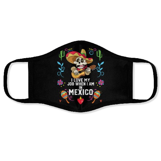 I Love My Job When I Am In Mexico Pride Mexican Face Masks