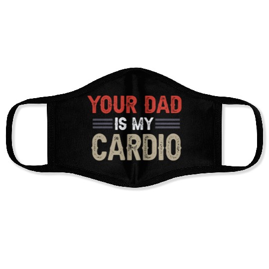 Your Dad Is My Cardio Gym Exercise Humorous Face Masks