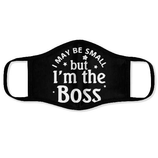 i may be small but im the boss Face Masks