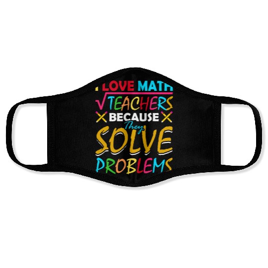 I Love Math Teachers Because They Solve Problems Face Masks