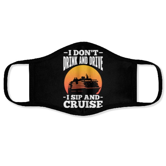 I Don't Drink and Drive I Sip and Cruise Face Masks