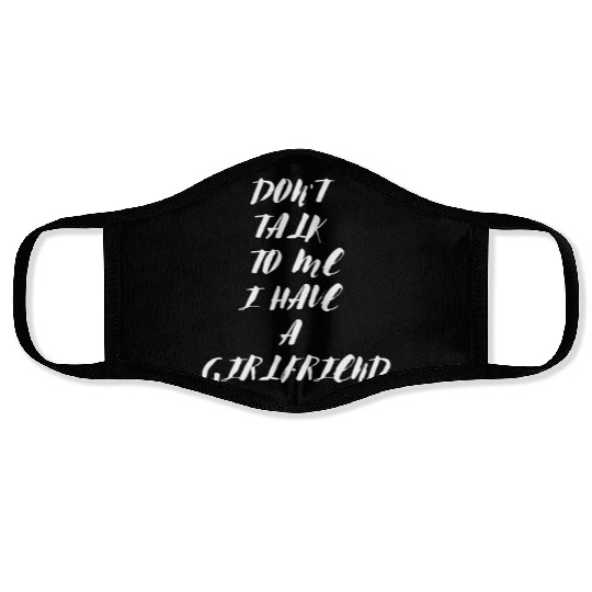 Dont Talk To Me I Have A Girlfriend design1247 Face Masks