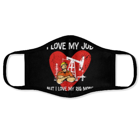 I love my job, but I love my rig more - Oilfield Face Masks