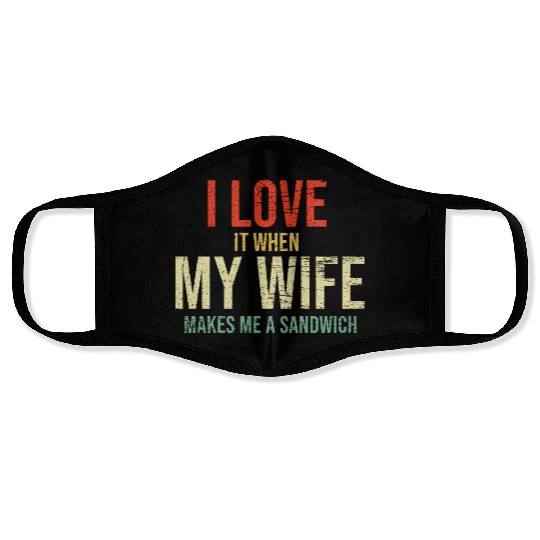 I Love It When My Wife makes me a sandwich Face Masks