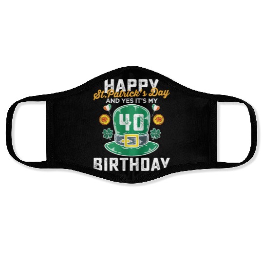 Happy St Patricks Day And Yes Its My 40th Birthday Face Masks