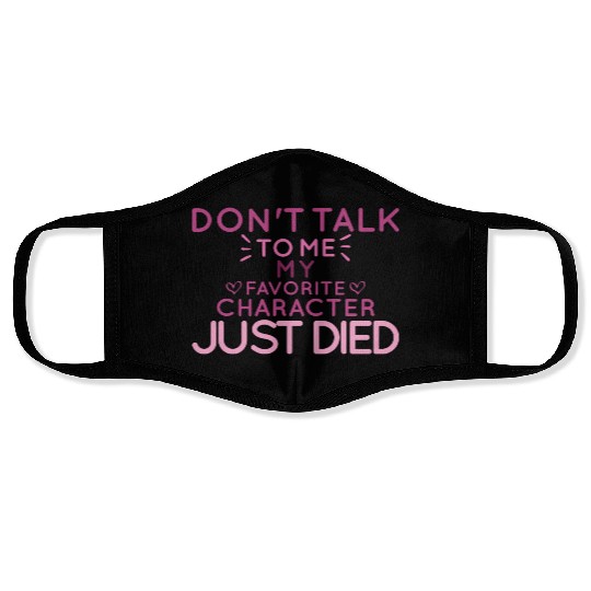 Don't Talk To Me , My Favorite Character Just Died Face Masks