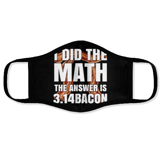 Pi Day I Did The Math Answer Is Bacon Funny Math Face Masks