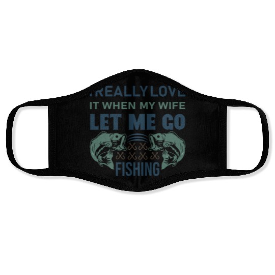 I REALLY LOVE IT WHEN MY WIFE LET ME GO FISHING Face Masks