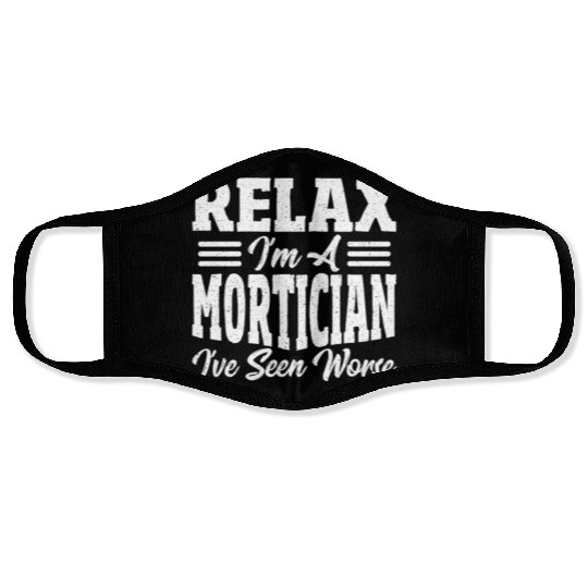 Relax I'm A Mortician I've Seen Worse Funeral Face Masks