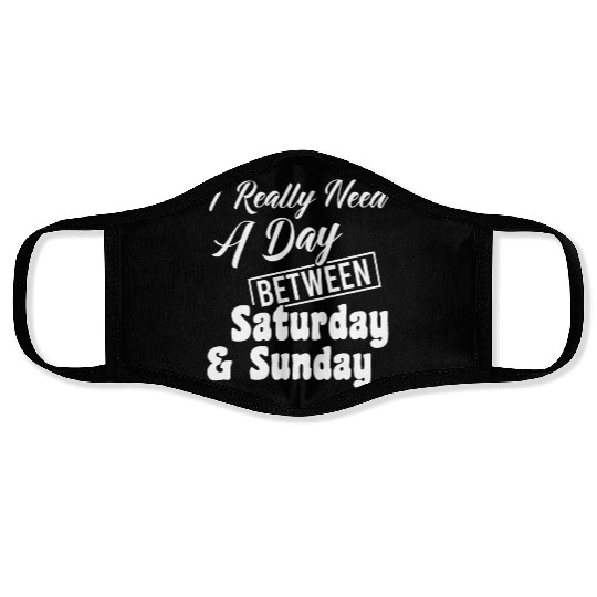 I Really Need A Day Between Saturday And Sunday Face Masks