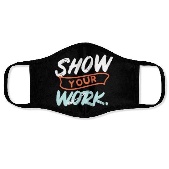 Show Your Work Funny Math Teacher Design Idea Face Masks