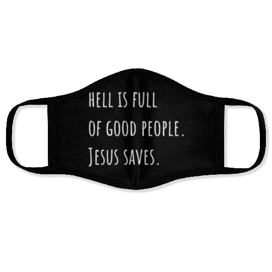 Hell is Full of Good People - Jesus Saves Face Masks