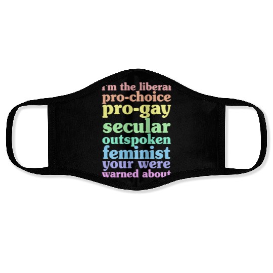I'm The Liberal Pro-Choice Pro-Gay Face Masks