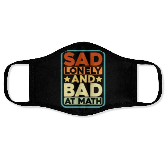 Sad Lonely And Bad At Math Face Masks