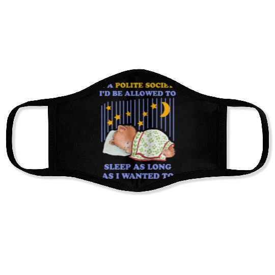 In A Polite Society I'd Be Allowed To Sleep Face Masks