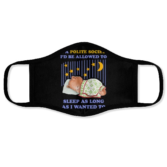 In A Polite Society I'd Be Allowed To Sleep Face Masks