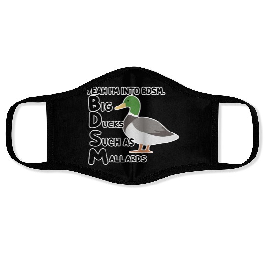 yeah i'm into bdsm big ducks such as mallards Face Masks